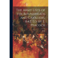 The Army Lists of the Roundheads and Cavaliers, 1642, ed. by E. Peacock