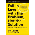 Fall in Love with the Problem, Not the Solution: A Handbook for Entrepreneurs, Updated Edition - Paperback