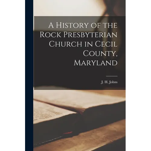A History of the Rock Presbyterian Church in Cecil County, Maryland