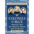 Colonels in Blue--Missouri and the Western States and Territories: A Civil War Biographical Dictionary
