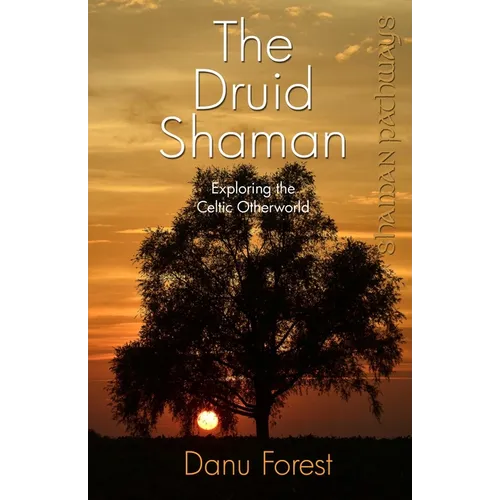 The Druid Shaman: Exploring the Celtic Otherworld - Paperback