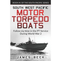 South West Pacific Motor Torpedo Boats: Follow My Time in the PT Service During World War 2