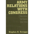 Army Relations with Congress: Thick Armor, Dull Sword, Slow Horse - Paperback