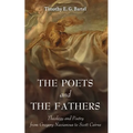 The Poets and the Fathers: Theology and Poetry from Gregory Nazianzus to Scott Cairns - Paperback