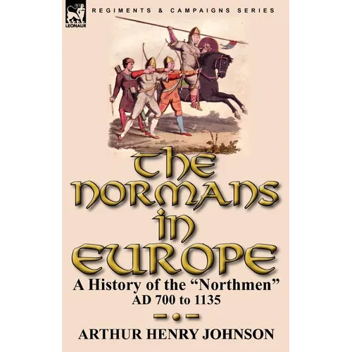 The Normans in Europe: a History of the "Northmen" AD 700 to 1135