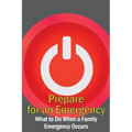 Prepare for an Emergency: What to Do When a Family Emergency Occurs