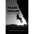 Rock Climbing Journal: Record Climbs, Experiences, Notes & Thoughts, Rock Climbers Gift, Log Book, Notebook