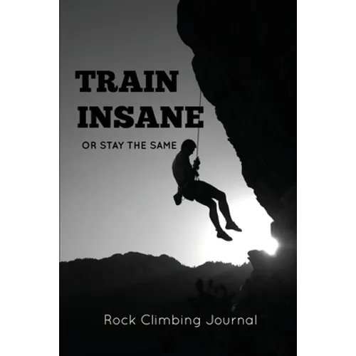 Rock Climbing Journal: Record Climbs, Experiences, Notes & Thoughts, Rock Climbers Gift, Log Book, Notebook