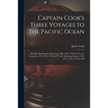 Captain Cook's Three Voyages to the Pacific Ocean [microform]: the First Performed in the Years 1768, 1769, 1770 & 1771, the Second in 1772, 1773, 177 - Paperback