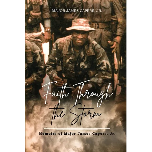 Faith Through the Storm: Memoirs of Major James Capers, Jr.