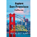 Explore San Francisco: Top Attractions, Best Restaurants, Beaches, Hikes, Sights, and Much More