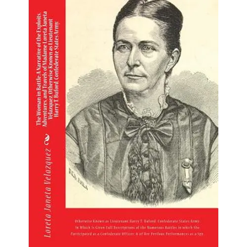 The Woman in Battle: A Narrative of the Exploits, Adventures, and Travels of Madame Loreta Janeta Velazquez, Otherwise Known as Lieutenant