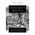 Madison's Militia: The Hidden History of the Second Amendment