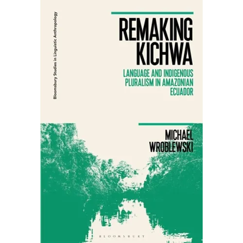 Remaking Kichwa: Language and Indigenous Pluralism in Amazonian Ecuador - Paperback