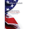 Make America Central Again: A Common Sense, Third Party Approach To Taking Back Our Country - Paperback
