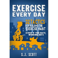 Exercise Every Day: 32 Tactics for Building the Exercise Habit - Paperback