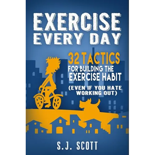 Exercise Every Day: 32 Tactics for Building the Exercise Habit - Paperback