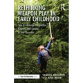 Rethinking Weapon Play in Early Childhood: How to Encourage Imagination, Kindness, and Consent in Your Classroom - Paperback