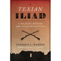 Texian Iliad: A Military History of the Texas Revolution, 1835-1836 - Paperback