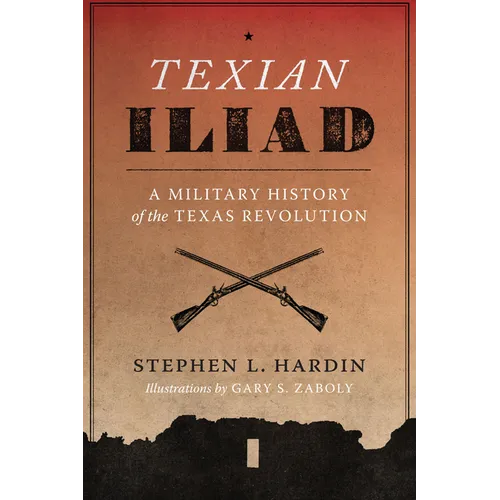 Texian Iliad: A Military History of the Texas Revolution, 1835-1836 - Paperback