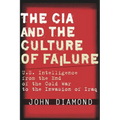 The CIA and the Culture of Failure: U.S. Intelligence from the End of the Cold War to the Invasion of Iraq