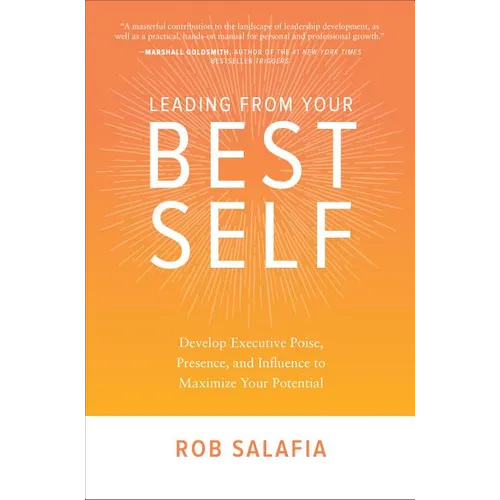 Leading from Your Best Self: Develop Executive Poise, Presence, and Influence to Maximize Your Potential - Hardcover