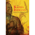 The Kansa Indians: A History of the Wind People, 1673-1873 Volume 114