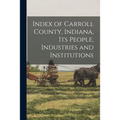 Index of Carroll County, Indiana, Its People, Industries and Institutions