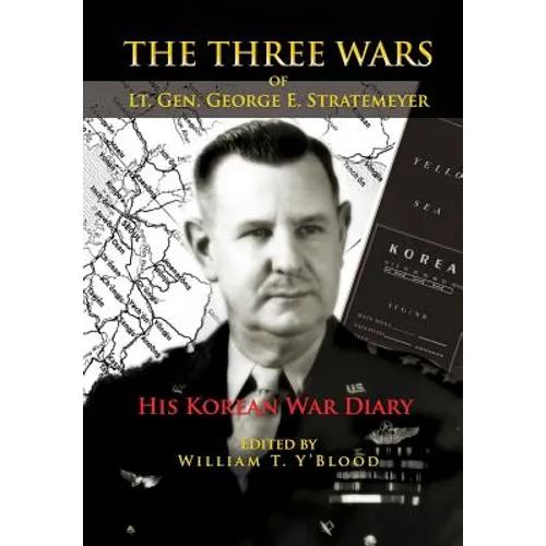The Three Wars of Lt. Gen. George E. Stratemeyer: His Korean War Diary