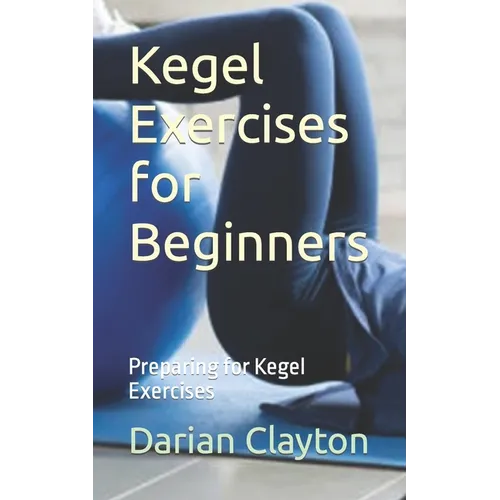 Kegel Exercises for Beginners: Preparing for Kegel Exercises - Paperback