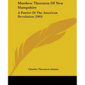 Matthew Thornton Of New Hampshire: A Patriot Of The American Revolution (1903)