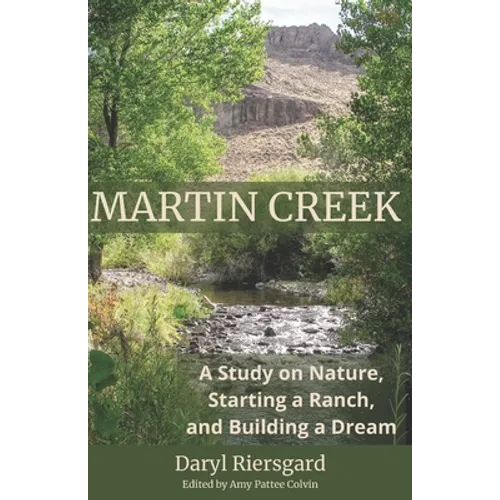 Martin Creek: A Study on Nature, Starting a Ranch, and Building a Dream - Paperback
