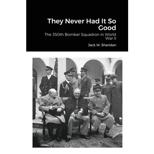 They Never Had It So Good: The 350th Bomber Squadron in World War II