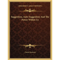 Suggestion, Auto-Suggestion And The Power Within Us - Hardcover