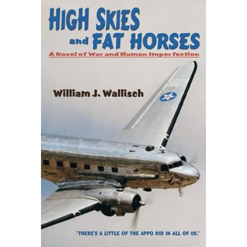 High Skies and Fat Horses: A Novel of War and Human Imperfection