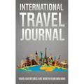 International Travel Journal: Your Adventures Are Worth Remembering - Paperback