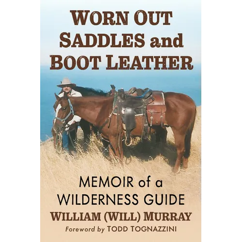 Worn Out Saddles and Boot Leather: Memoir of a Wilderness Guide - Paperback