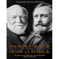 Andrew Carnegie and Henry Clay Frick: The History of the Gilded Age's Most Controversial Business Partnership