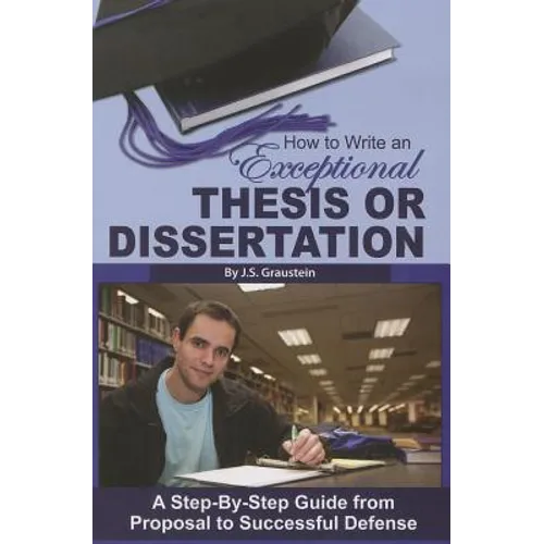How to Write an Exceptional Thesis or Dissertation: A Step-By-Step Guide from Proposal to Successful Defense - Paperback