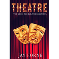 Theatre: The Good, The Bad, The Beautiful - Paperback