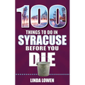 100 Things to Do in Syracuse Before You Die - Paperback