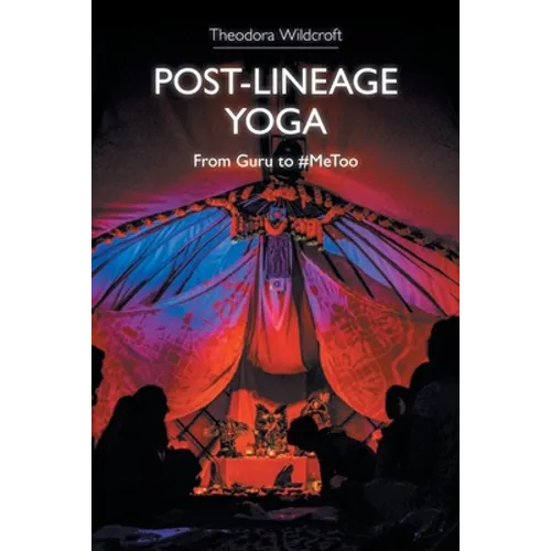 Post-Lineage Yoga: From Guru to #Metoo - Paperback