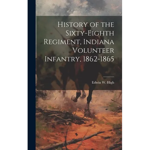 History of the Sixty-eighth Regiment, Indiana Volunteer Infantry, 1862-1865