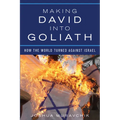 Making David Into Goliath: How the World Turned Against Israel - Hardcover