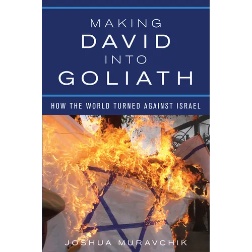 Making David Into Goliath: How the World Turned Against Israel - Hardcover