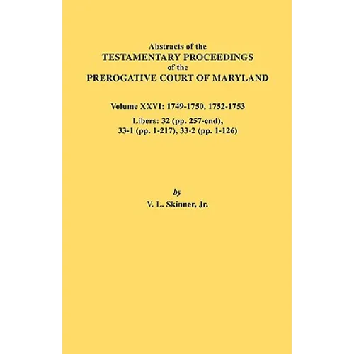Abstracts of the Testamentary Proceedings of the Prerogative Court of Maryland. Volume XXVI: 1749-1750, 1752-1753. Libers: 32 (Pp. 257-End), 33-1 (Pp.