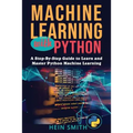 Machine Learning with Python: A Step-By-Step Guide to Learn and Master Python Machine Learning - Paperback