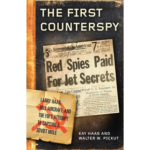 The First Counterspy: Larry Haas, Bell Aircraft, and the Fbi's Attempt to Capture a Soviet Mole - Hardcover
