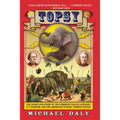 Topsy: The Startling Story of the Crooked-Tailed Elephant, P.T. Barnum, and the American Wizard, Thomas Edison