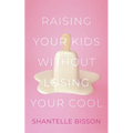 Raising Your Kids Without Losing Your Cool - Paperback